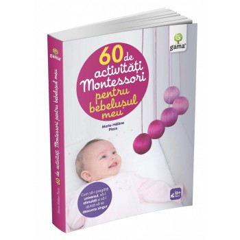 60 de activităţi Montessori pentru bebeluşul meu