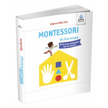 Montessori la tine acasă. 80 de jocuri pedagogice ușor de realizat