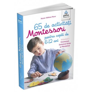 65 de activități Montessori pentru copiii de 6-12 ani. Volumul 1: Universul, Sistemul Solar și Pământul